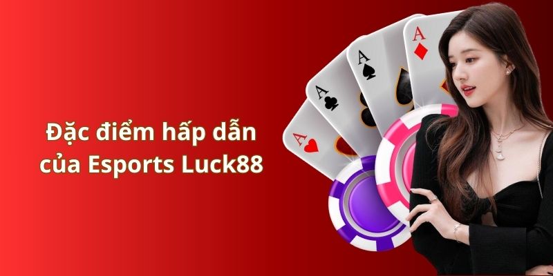 Những đặc điểm hấp dẫn người chơi Esports Luck8