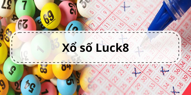 Xổ Số Luck8 - Sân Chơi Giải Trí Ngập Tràn Phần Thưởng