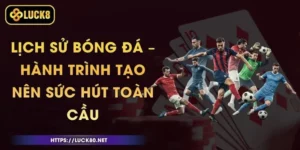 Lịch Sử Bóng Đá – Hành Trình Tạo Nên Sức Hút Toàn Cầu