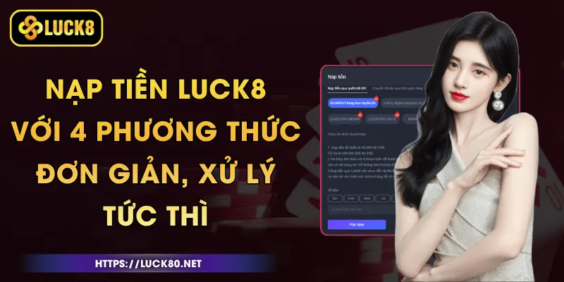 Nạp Tiền Luck8 Với 4 Phương Thức Đơn Giản, Xử Lý Tức Thì