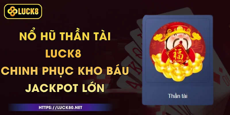 Nổ Hũ Thần Tài Luck8 - Chinh Phục Kho Báu Jackpot Lớn