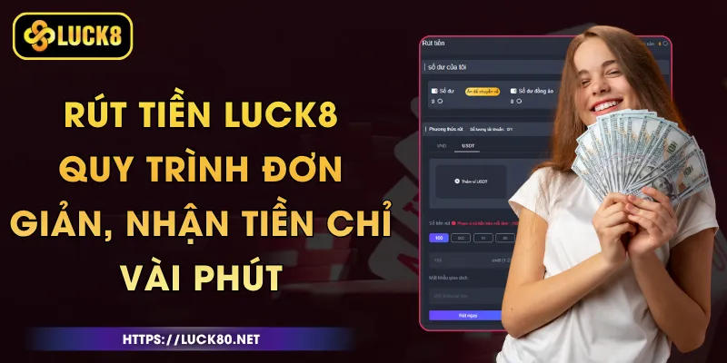 Rút Tiền Luck8 - Quy Trình Đơn Giản, Nhận Tiền Chỉ Vài Phút