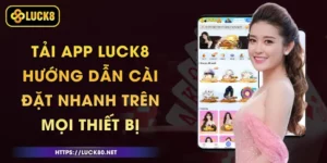 Tải App Luck8 - Hướng Dẫn Cài Đặt Nhanh Trên Android Và iOS