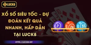 Xổ Số Siêu Tốc – Dự Đoán Kết Quả Nhanh, Hấp Dẫn Tại Luck8