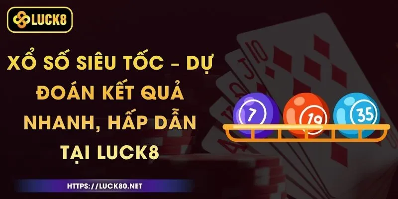 Xổ Số Siêu Tốc – Dự Đoán Kết Quả Nhanh, Hấp Dẫn Tại Luck8
